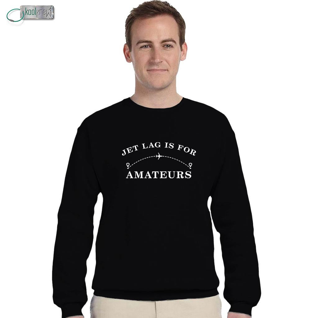 Jet Lag Is For Amateurs Sweatshirt